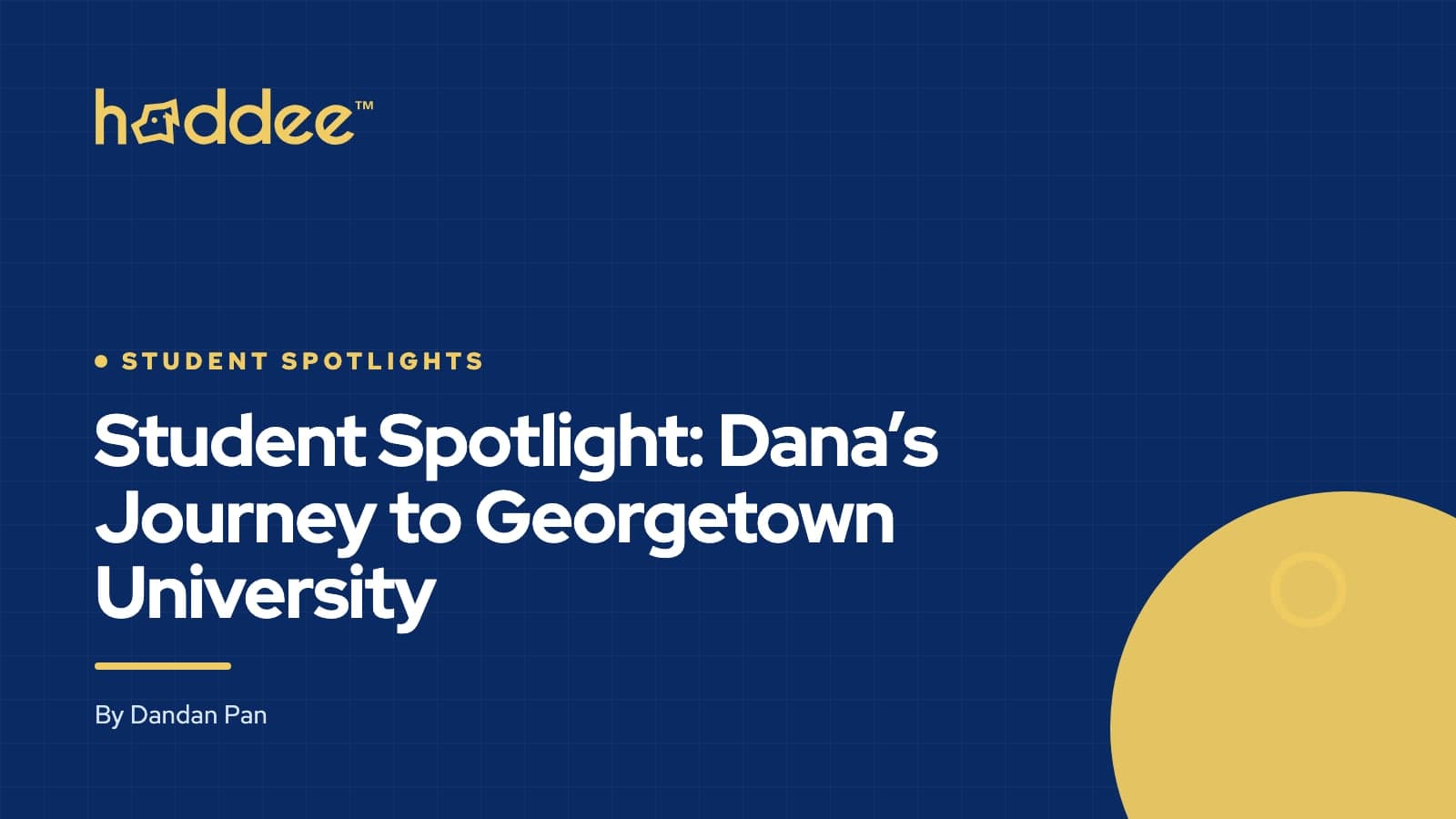 Haddee cover card with the title “Student Spotlight: Dana’s Journey to Georgetown University”